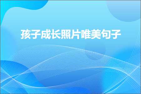 孩子成长照片唯美句子（文案827条）